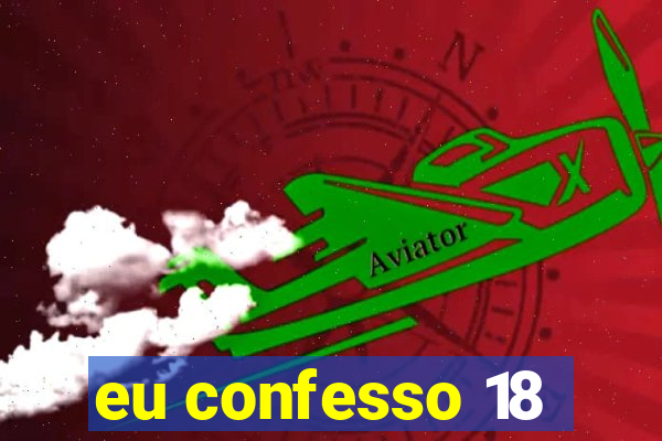 eu confesso 18